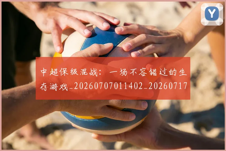 中超保级混战:一场不容错过的生存游戏_20260707011402_20260717235054