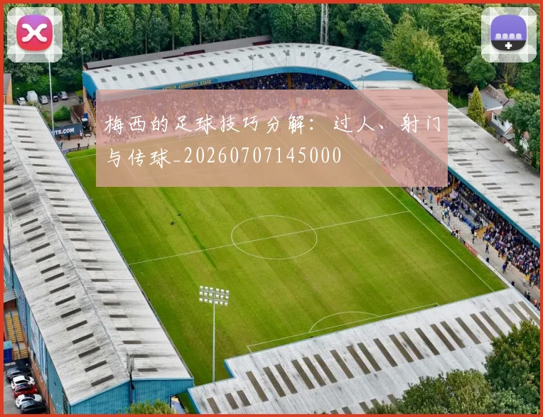 梅西的足球技巧分解：过人、射门与传球_20260707145000